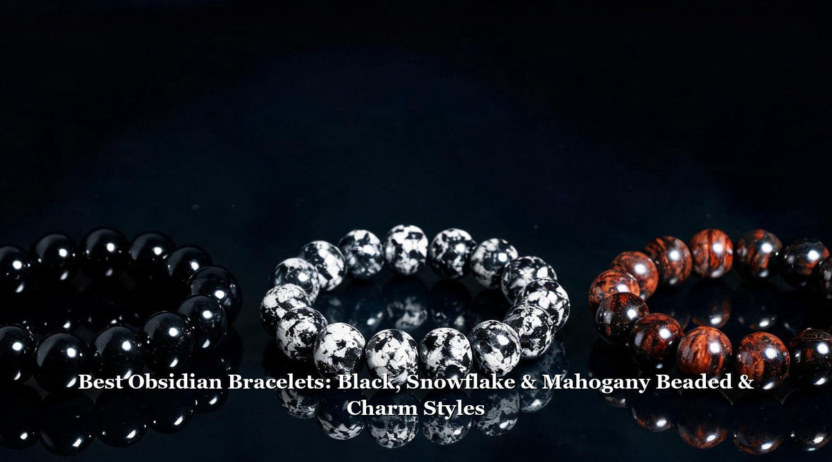 Best Obsidian Bracelets: Black, Snowflake & Mahogany Beaded & Charm Styles