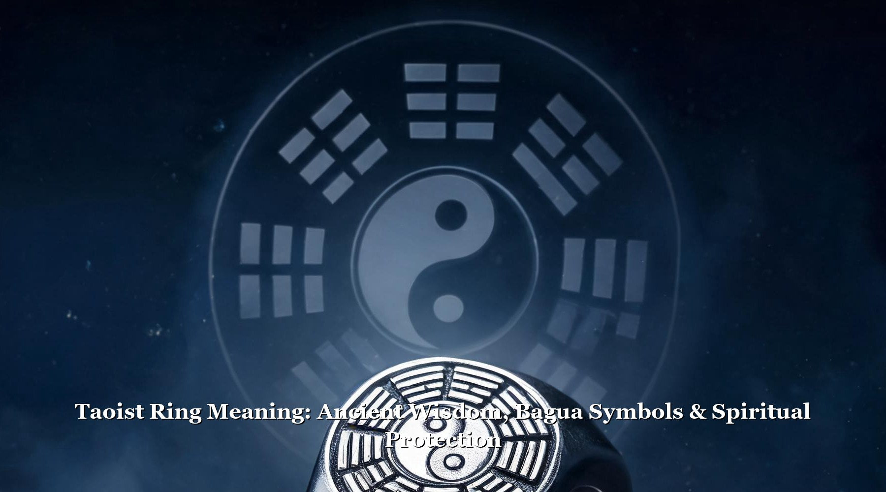 Taoist Ring Meaning: Ancient Wisdom, Bagua Symbols & Spiritual Protection